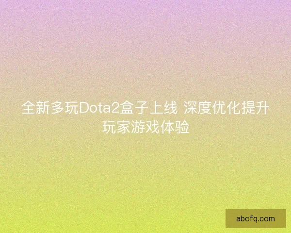 全新多玩Dota2盒子上线 深度优化提升玩家游戏体验